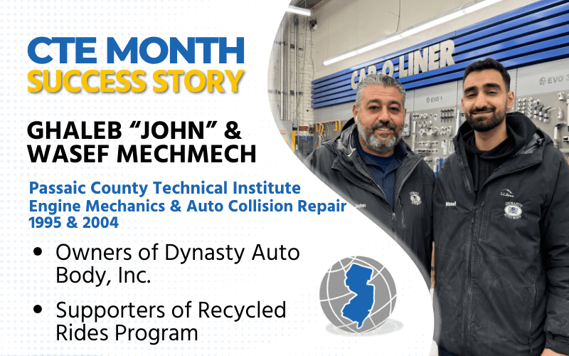 CTE Month Success Story: John and Wasef Mechmech, Passaic County Technical Institute, Engine Mechanics and Auto Body Collision Repair alumni, 1995 and 2004, owners of Dynasty Auto Body, Inc. and supporters of Recycled Rides Program